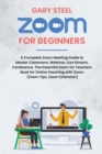 Zoom Meetings for Beginners : A Complete Zoom Meeting Guide to Master Classroom, Webinar, Live Stream, Conference. The Essential Zoom for Teachers Book for Online Teaching with Zoom (Zoom Tips, Zoom E - Book