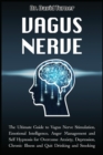 Vagus Nerve : The Ultimate Guide to Vagus Nerve Stimulation, Emotional Intelligence, Anger Management and Self Hypnosis for Overcome Anxiety, Depression, Chronic Illness and Quit Drinking and Smoking - Book