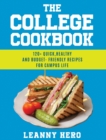 The College Cookbook : 120+ Quick, Healthy and Budget-Friendly Recipes for Campus Life - Book