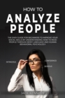 How to Analyze People : The Easy Guide for Beginners to Improve Social Skills by Understanding How to Read People through Body Language and Human Behavioral Psychology - Book