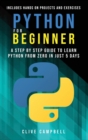 Python for Beginners : A Step by Step Guide to Learn Python from Zero in just 5 Days Includes Hands-on-Projects and Exercises - Book
