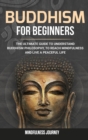 Buddhism for Beginners : The Ultimate Guide to Understand Buddhism Philosophy, to Reach Mindfulness and Live a Peaceful Life - Book