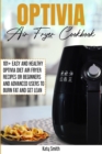 Optivia Air Fryer Cookbook : 101+ Easy and Healthy OptIvia Diet Air Fryer Recipes or Beginners and Advanced Users to Burn Fat and Get Lean - Book