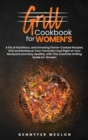 Grill Cookbook for Women's : A list of Nutritious, and Amazing FlameCooked Recipes. Grill and Barbecue Your Favourite Food Right at Your Backyard and Stay Healthy, with This Essential Grilling Guide f - Book
