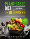 PLANT-BASED DIET COOKBOOK for beginners : The Only 21-Day Meal Plan That Over 127 Doctors Adopted for Their Families to Improve Their Health. Tasty Plant-Based Recipes, from Breakfast to Dinner - Book
