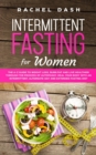 Intermittent Fasting for Women : The A-Z Guide to Weight Loss, Burn Fat and Live Healthier Through the Process of Autophagy. Heal Your Body with an Intermittent, Alternate-Day and Extended Fasting Die - Book