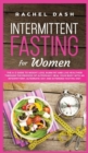 Intermittent Fasting for Women : The A-Z Guide to Weight Loss, Burn Fat and Live Healthier Through the Process of Autophagy. Heal Your Body with an Intermittent, Alternate-Day and Extended Fasting Die - Book