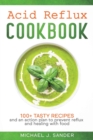 Acid Reflux Cookbook : Tasty recipes and an action plan to prevent reflux and healing with food. - Book