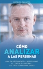 Como analizar a las personas : Analiza rapidamente a las personas, el lenguaje corporal y los tipos de personalidades / Tecnicas secretas para analizar e influenciar a cual-quiera utilizando el lengua - Book