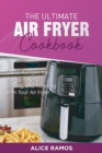 The Ultimate Air Fryer Cookbook : Quick Recipes for Frying, Baking, Grilling, and Roasting with Your Air Fryer - Book