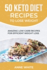 50 Keto Diet Recipes to Lose Weight : Amazing Low-Carb Recipes for Efficient Weight Loss - Book