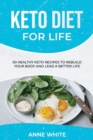 Keto Diet for Life : 50 Healthy Keto Recipes to Rebuild Your Body and Lead a Better Life - Book