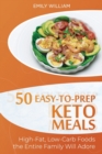 50 Easy-to-Prep Keto Meals : High-Fat, Low-Carb Foods the Entire Family Will Adore - Book