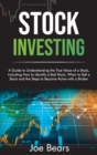 Stock Investing : A Guide to Understanding the True Value of a Stock, Including How to Identify a Bad Stock, When to Sell a Stock and the Steps to Become Active with a Broker - Book