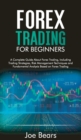 Forex Trading for Beginners : A Complete Guide About Forex Trading, Including Trading Strategies, Risk Management Techniques and Fundamental Analysis Based on Forex Trading - Book