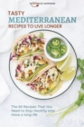 Tasty Mediterranean Recipes to Live Longer : The 50 Recipes that You Need to Stay Healthy and Have a long life - Book