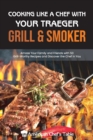 Cooking Like a Chef with Your Traeger Grill & Smoker : Amaze Your Family and Friends with 50 Grill-Worthy Recipes and Discover the Chef in You - Book