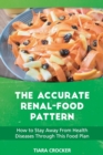 The Accurate Renal-Food Pattern : How to Stay Away From Health Diseases Through This Food Plan - Book