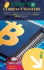 Cryptocurrency Mastery : A Beginner's Guide to Cryptocurrency Trading and Investing. Mining, Cryptocurrency ICO, Bitcoin, Altcoin Currencies - Book