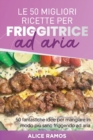Le 50 Migliori Ricette Per Friggitrice Ad Aria : 50 fantastiche idee per mangiare in modo piu sano friggendo ad aria TOP 50 AIR FRYER RECIPES (Italian edition) - Book
