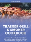 Traeger Grill and Smoker Cookbook : Learn how to Master the Wood Pellet Grill and refine your skills with 300 Tasty Recipes, Essential Techniques and Tips - Book