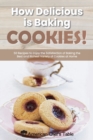 How Delicious Is Baking Cookies! : 50 Recipes to Enjoy the Satisfaction of Baking the Best and Richest Variety of Cookies at Home - Book
