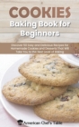 Cookies Baking Book for Beginners : Discover 50 Easy and Delicious Recipes for Homemade Cookies and Desserts That Will Take You to the Next Level of Baking - Book