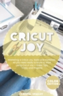 Cricut Joy : Mastering a Cricut Joy, tools and materials. All you need really to know to start using Cricut Joy + Great Tips, Tricks, and Projects - Book