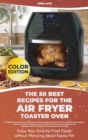 The 50 Best Recipes for the Air Fryer Toaster Oven : Enjoy Your Favorite Fried Foods without Worrying About Excess Fat - Book