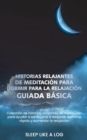 Historias Relajantes de Meditacion Para Dormir Para La Relajacion Guiada Basica : Coleccion de historias relajantes de meditacion para ayudar a los adultos a relajarse, dormirse rapido y aumentar la r - Book