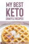 My Best Keto Chaffle Recipes : The Definitive Cookbook on Keto Chaffles, with 50 Wonderful Recipes - Book