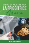 Libro di ricette per la friggitrice ad aria : 50 Ricette casalinghe facilissime per tutta la famiglia (Italian edition) - Book