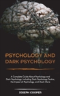 Psychology and Dark Psychology : A Complete Guide About Psychology and Dark Psychology. Including Dark Psychology Tactics, the Impact of Psychology, and Much More - Book