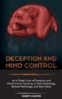 Deception and Mind Control : An In-Depth Look at Deception and Mind Control, Touching on Dark Psychology, Reverse Psychology, and Much More - Book