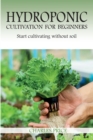 Hydroponic Cultivation For Beginners : Start cultivating without soil - Book