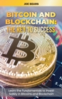 Bitcoin and Blockchain : The Key to Success Learn the Fundamentals to Invest Safely In Bitcoins and Blockchain - Book