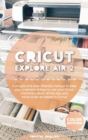 Cricut Explore Air 2 : A simple and user-friendly manual to help you understand how to use your Cricut machine Learn all the tips and tricks to be an expert in Cricut - Book