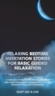 Relaxing Bedtime Meditation Stories for Basic Guided Relaxation : A Collection of Meditation Relaxing Stories to Help Adults Relax and Fall Asleep Fast, Increase Relaxation and Learn Mindfulness - Book