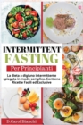 Intermittent Fasting per Principianti : La dieta a digiuno intermittente spiegata in modo semplice. Contiene Ricette Facili ed Esclusive - Book
