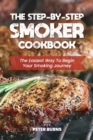 The Step-By-Step Smoker Cookbook : The Easiest Way To Begin Your Smoking Journey - Book