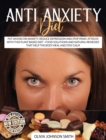 Anti Anxiety Diet : Put An End On Anxiety, Reduce Depression And Stop Panic Attacks With This Plant Based Diet - Food Solutions And Natural Remedies That Help The Body Heal And Stay Calm - Book