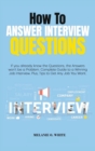 How to Answer Interview Questions : If you already know the Questions, the Answers won't be a Problem. Complete Guide to a Winning Job Interview. Plus, Tips to Get Any Job You Want - Book