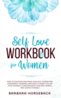 Self Love Workbook for Women : How to Discover and Raise Your Self-Esteem and Confidence. Powerful Methods to Assist You on Your Journey to Recognizing Your Self-Worth and Living Yourself - Book