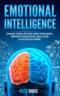 Emotional Intelligence : Change Your Life and Own Your Mind. Improve Your Social Skills for a Success at Work - Book