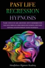 Past Life Regression Hypnosis : Learn - even if you are a Beginner - How to Remember Your Past Lives Through Guided Meditation Sessions, Deep Sleep Hypnosis and Hypnotherapy Techniques - Book