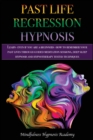 Past Life Regression Hypnosis : Learn - even if you are a Beginner - How to Remember Your Past Lives Through Guided Meditation Sessions, Deep Sleep Hypnosis and Hypnotherapy Techniques - Book