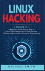 Linux Hacking : 2 Books in 1 - A Beginners Guide Step by Step to Learn The Fundamentals of Cyber Security, Hacking and more about Computer Programming - Book