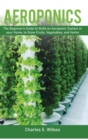 Aeroponics : The Beginner's Guide to Build an Aeroponic System in your Home, to Grow Fruits, Vegetables, and Herbs - Book