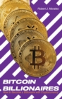 Bitcoin Billionaires : How to Become a Billionaire with Cryptocurrency - Book