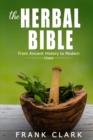 The Herbal Bible : From Ancient History to Modern Uses - Book